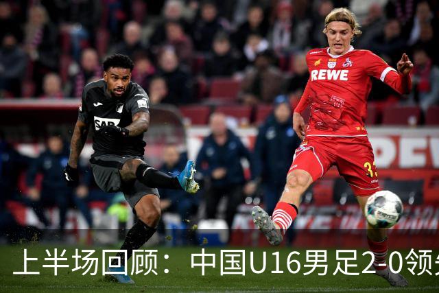 上半场回顾：中国U16男足2-0领先卡塔尔U17 袁博涵与刘宇洋联袂建功